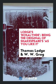 Lodge's 'Rosalynde': being the original of Shakespeare's 'As you like it' - Thomas Lodge