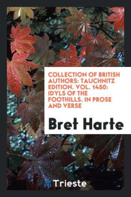 Collection of British authors: Tauchnitz edition. Vol. 1450: Idyls of the foothills. In prose and verse - Bret Harte