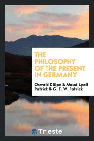 The philosophy of the present in Germany - Oswald Külpe