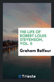 The life of Robert Louis Stevenson, Vol. II - Graham Balfour
