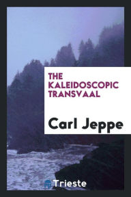 The kaleidoscopic Transvaal - Carl Jeppe