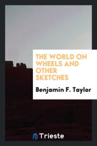 The world on wheels and other sketches - Benjamin F. Taylor