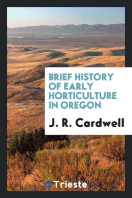 Brief History of Early Horticulture in Oregon - J. R. Cardwell