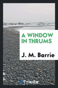 A window in Thrums - J. M. Barrie