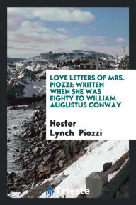Love letters of Mrs. Piozzi: written when she was eighty to William Augustus Conway - Hester Lynch Piozzi