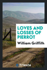 Loves and Losses of Pierrot - William Griffith