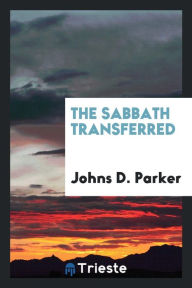 The Sabbath transferred - Johns D. Parker