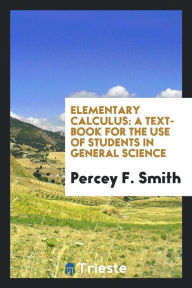 Elementary Calculus: A Text-book for the Use of Students in General Science - Percey F. Smith
