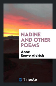 Nadine and Other Poems - Anne Reeve Aldrich