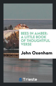 Bees in Amber: A Little Book of Thoughtful Verse - John Oxenham