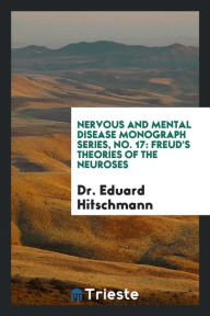 Nervous and Mental Disease Monograph Series, No. 17: Freud's Theories of the Neuroses - Dr. Eduard Hitschmann