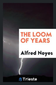 The Loom of Years - Alfred Noyes