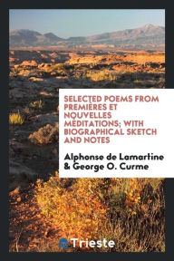 Selected Poems from Premières Et Nouvelles Méditations; With Biographical Sketch and Notes - Alphonse de Lamartine