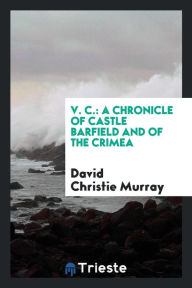 V. C.: A Chronicle of Castle Barfield and of the Crimea - David Christie Murray