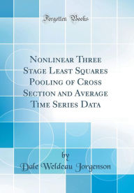 Nonlinear Three Stage Least Squares Pooling of Cross Section and Average Time Series Data (Classic Reprint) - Dale Weldeau Jorgenson