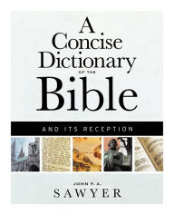 A Concise Dictionary of the Bible and Its Reception John F. A. Sawyer Author