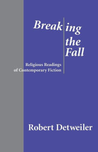 Breaking the Fall: Religious Reading of Contemporary Fiction Robert Detweiler Author