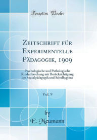 Zeitschrift für Experimentelle Pädagogik, 1909, Vol. 9: Psychologische und Pathologische Kinderforschung mit Berücksichtigung der Sozialpädagogik und Schulhygiene (Classic Reprint) - E. Meumann