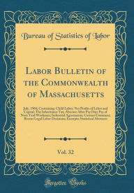 Labor Bulletin of the Commonwealth of Massachusetts, Vol. 32: July, 1904; Containing: Child Labor; Net Profits of Labor and Capital; The Inheritance Tax; Absence After Pay Day; Pay of Navy Yard Workmen; Industrial Agreements; Current Comment; Recent Legal - Bureau of Statistics of Labor