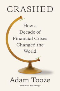 Crashed: How a Decade of Financial Crises Changed the World Adam Tooze Author