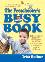 The Preschooler's Busy Book: 365 Fun, Creative, Screen-Free Learning Games and Activities to Stimulate Your 3- to 6-Year-Old Every Day of the Year Tri