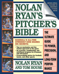 Nolan Ryan's Pitcher's Bible: The Ultimate Guide to Power, Precision, and Long-Term Performance Nolan Ryan Author