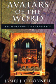 Avatars of the Word: From Papyrus to Cyberspace James J. O'Donnell Author