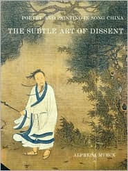 Poetry and Painting in Song China: The Subtle Art of Dissent (HARVARD-YENCHING INSTITUTE MONOGRAPH SERIES)