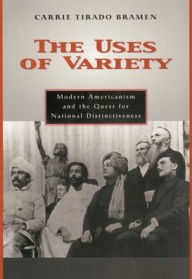 The Uses of Variety: Modern Americanism and the Quest for National Distinctiveness Carrie Tirado Bramen Author