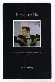 Place for Us: Essay on the Broadway Musical - D. A. Miller