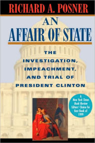 An Affair of State: The Investigation, Impeachment, and Trial of President Clinton Richard A. Posner Author