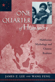 One Quarter of Humanity: Malthusian Mythology and Chinese Realities, 1700-2000 James Z. Lee Author