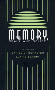 Memory, Brain, and Belief Daniel L. Schacter Editor