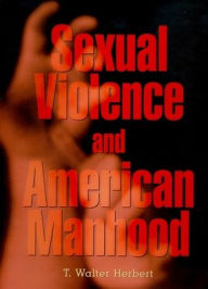 Sexual Violence and American Manhood T. Walter Herbert Author
