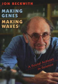 Making Genes, Making Waves: A Social Activist in Science Jon Beckwith Author