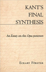 Kant's Final Synthesis: An Essay on the Opus postumum Eckart FÃ¶rster Author