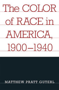 The Color of Race in America, 1900-1940 Matthew Pratt Guterl Author