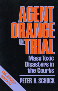 Agent Orange on Trial: Mass Toxic Disasters in the Courts, Enlarged Edition Peter H. Schuck Author