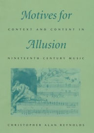 Motives for Allusion: Context and Content in Nineteenth-Century Music Christopher Alan Reynolds Author