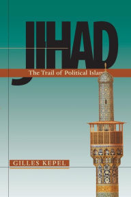 Jihad: The Trail of Political Islam Gilles Kepel Author