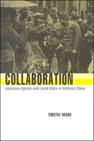 Collaboration: Japanese Agents and Local Elites in Wartime China - Timothy Brook