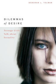 Dilemmas of Desire: Teenage Girls Talk about Sexuality Deborah L. Tolman Author