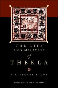 The Life and Miracles of Thekla: A Literary Study Scott Fitzgerald Johnson Author