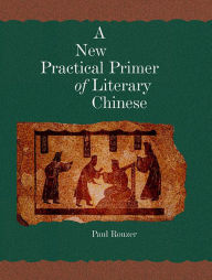 A New Practical Primer of Literary Chinese Paul Rouzer Author