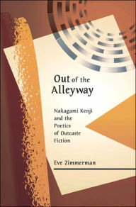 Out of the Alleyway: Nakagami Kenji and the Poetics of Outcaste Fiction Eve Zimmerman Author
