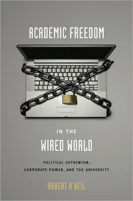 Academic Freedom in the Wired World: Political Extremism, Corporate Power, and the University Robert O'Neil Author