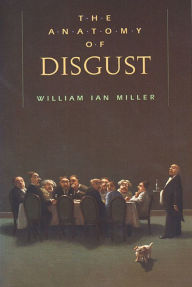 The Anatomy of Disgust William Ian Miller Author