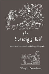 The Earwig's Tail: A Modern Bestiary of Multi-legged Legends May R. Berenbaum Author