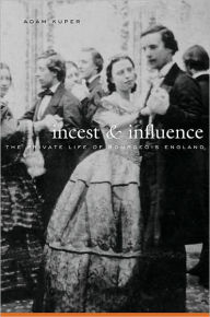 Incest and Influence: The Private Life of Bourgeois England Adam Kuper Author