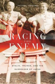 Racing the Enemy: Stalin, Truman, and the Surrender of Japan Tsuyoshi Hasegawa Author